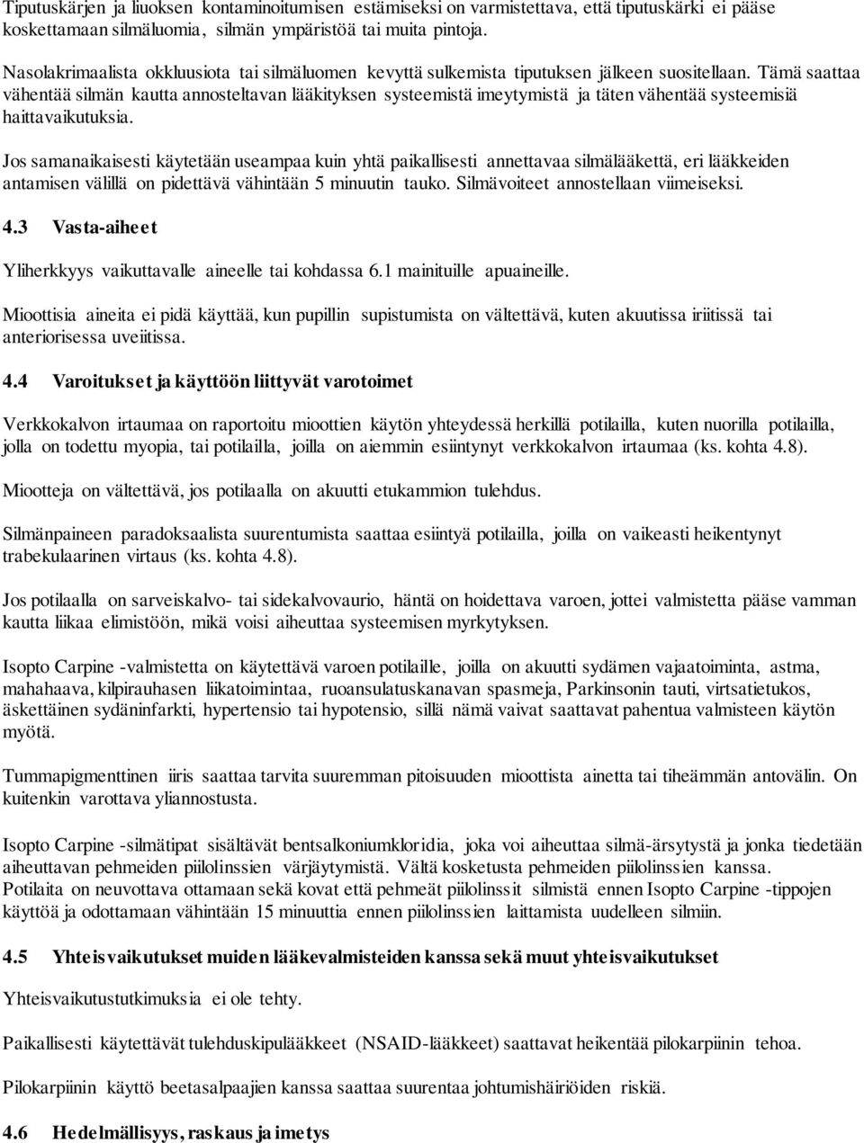 Tämä saattaa vähentää silmän kautta annosteltavan lääkityksen systeemistä imeytymistä ja täten vähentää systeemisiä haittavaikutuksia.