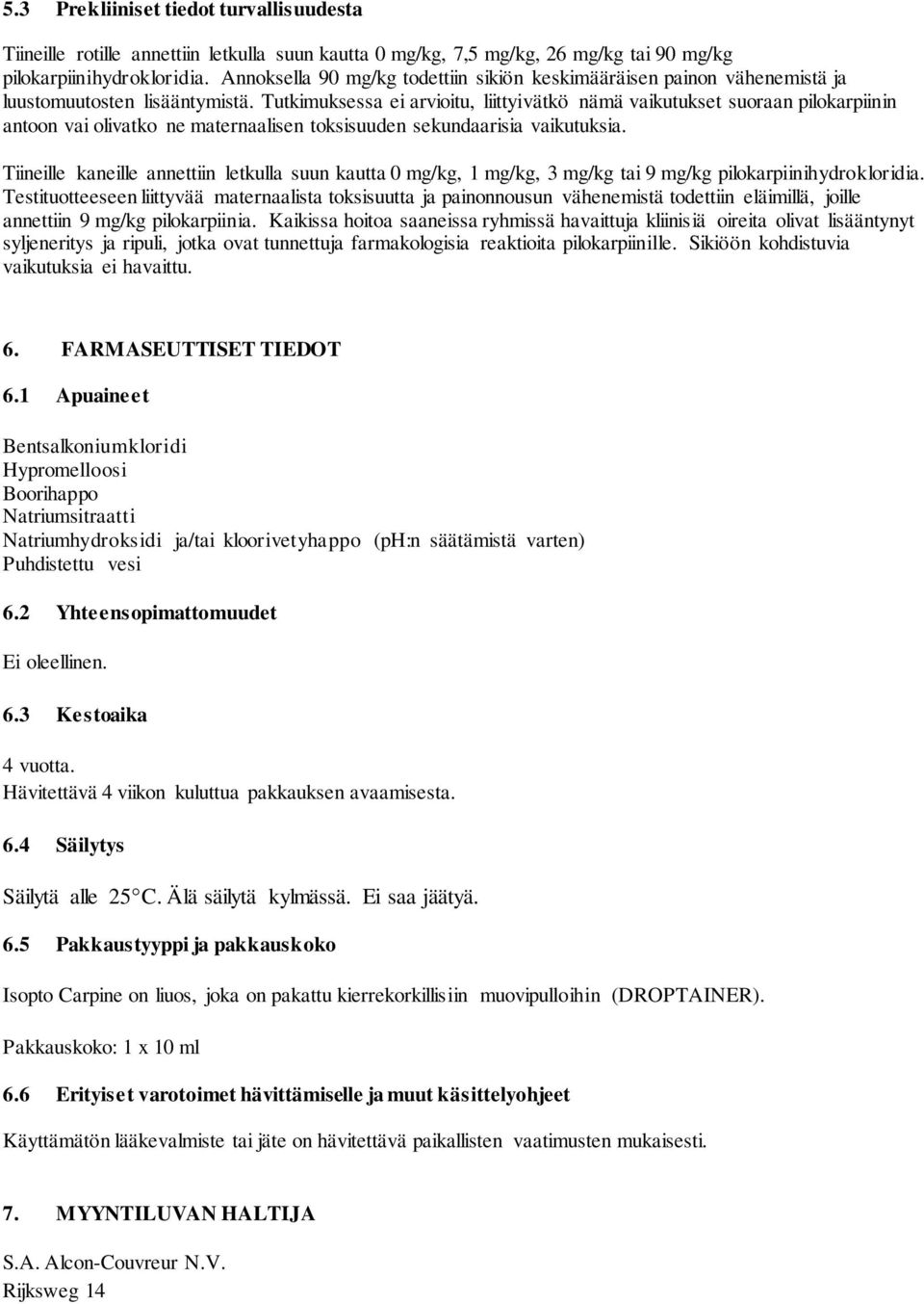 Tutkimuksessa ei arvioitu, liittyivätkö nämä vaikutukset suoraan pilokarpiinin antoon vai olivatko ne maternaalisen toksisuuden sekundaarisia vaikutuksia.