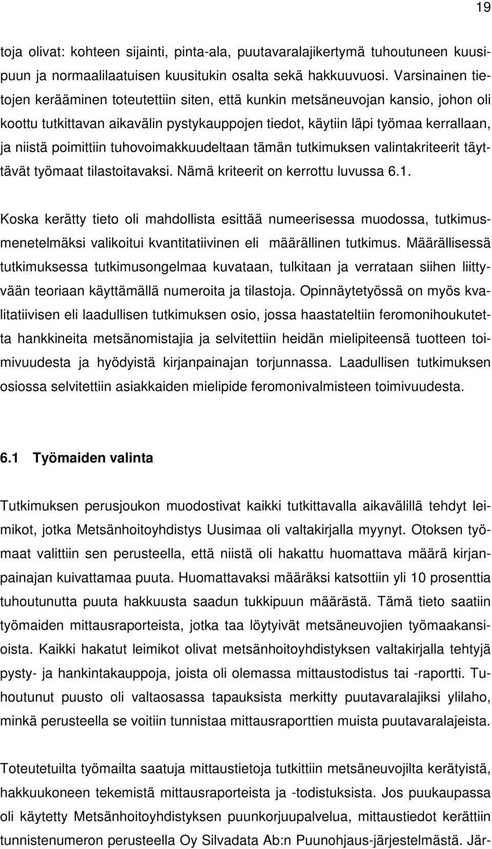 poimittiin tuhovoimakkuudeltaan tämän tutkimuksen valintakriteerit täyttävät työmaat tilastoitavaksi. Nämä kriteerit on kerrottu luvussa 6.1.