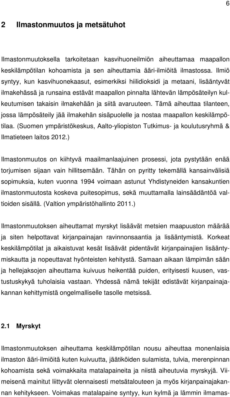 siitä avaruuteen. Tämä aiheuttaa tilanteen, jossa lämpösäteily jää ilmakehän sisäpuolelle ja nostaa maapallon keskilämpötilaa.