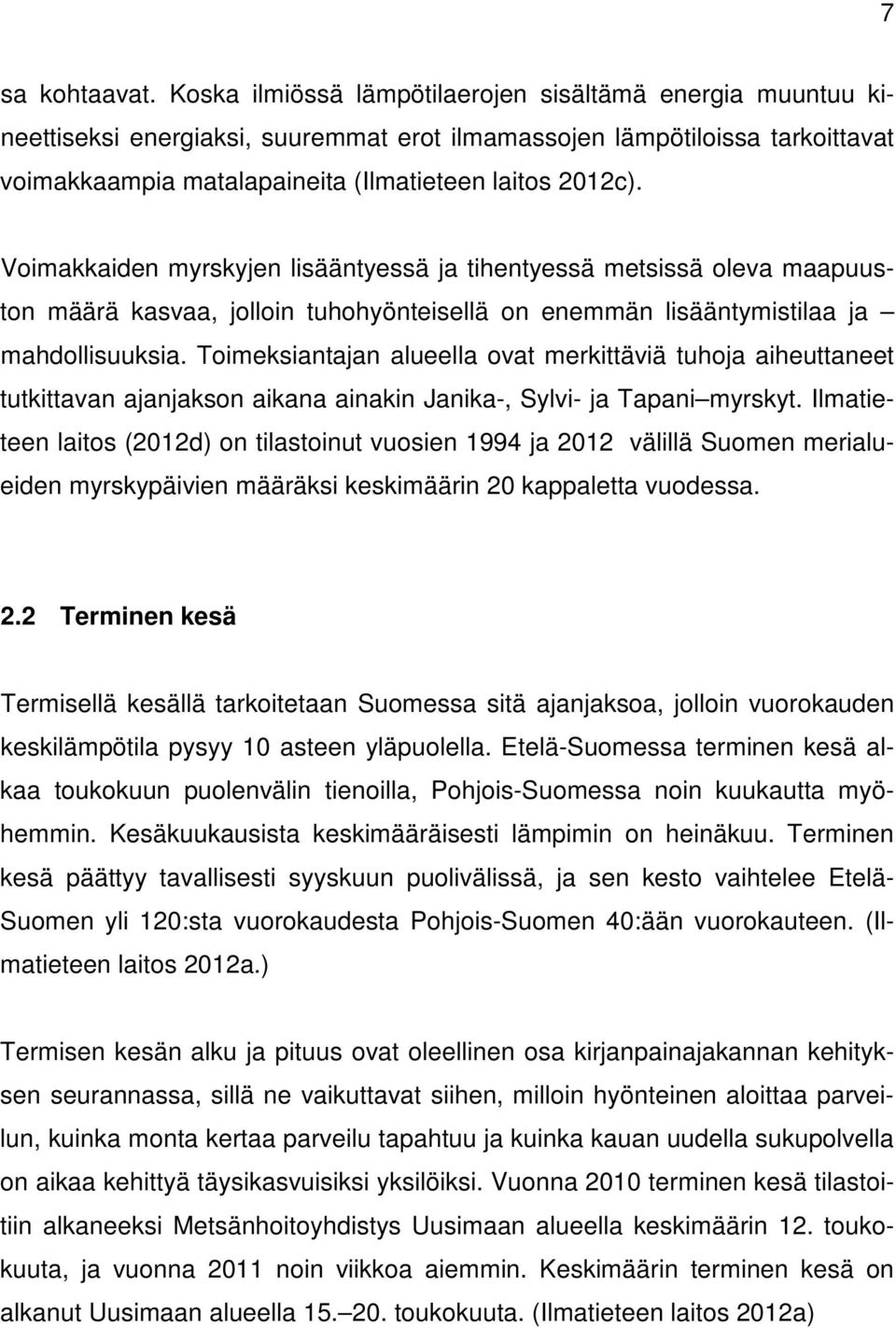 Voimakkaiden myrskyjen lisääntyessä ja tihentyessä metsissä oleva maapuuston määrä kasvaa, jolloin tuhohyönteisellä on enemmän lisääntymistilaa ja mahdollisuuksia.