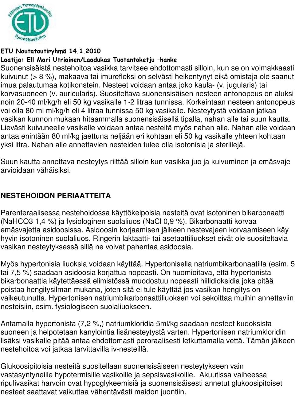 Suositeltava suonensisäisen nesteen antonopeus on aluksi noin 20-40 ml/kg/h eli 50 kg vasikalle 1-2 litraa tunnissa.