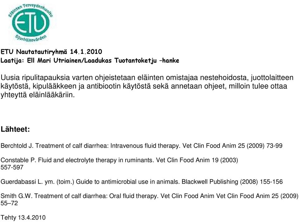 Vet Clin Food Anim 25 (2009) 73-99 Constable P. Fluid and electrolyte therapy in ruminants. Vet Clin Food Anim 19 (2003) 557-597 Guerdabassi L. ym. (toim.