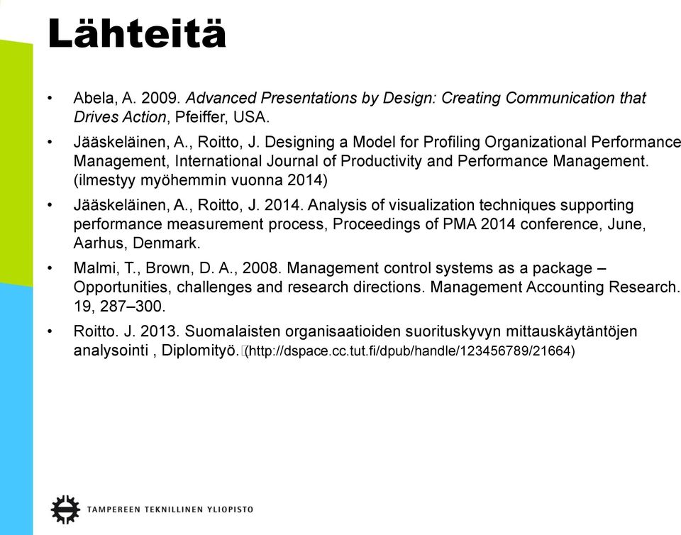 2014. Analysis of visualization techniques supporting performance measurement process, Proceedings of PMA 2014 conference, June, Aarhus, Denmark. Malmi, T., Brown, D. A., 2008.