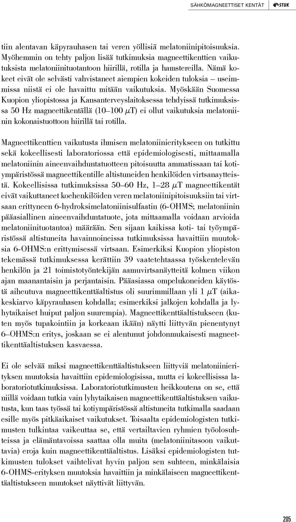 Nämä kokeet eivät ole selvästi vahvistaneet aiempien kokeiden tuloksia useimmissa niistä ei ole havaittu mitään vaikutuksia.