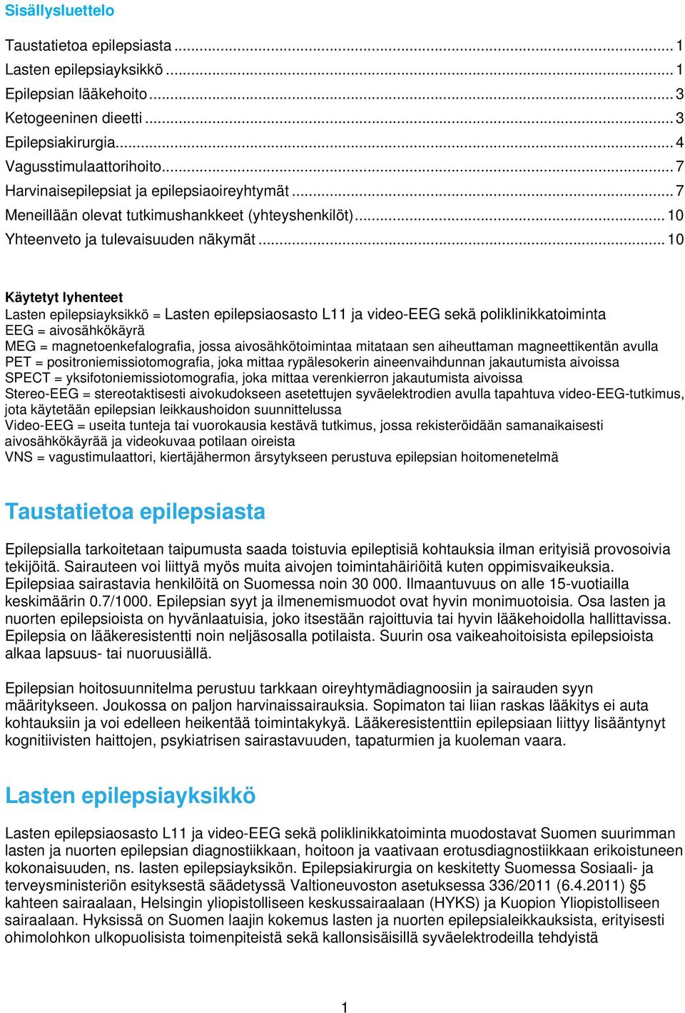 .. 10 Käytetyt lyhenteet Lasten epilepsiayksikkö = Lasten epilepsiaosasto L11 ja video-eeg sekä poliklinikkatoiminta EEG = aivosähkökäyrä MEG = magnetoenkefalografia, jossa aivosähkötoimintaa