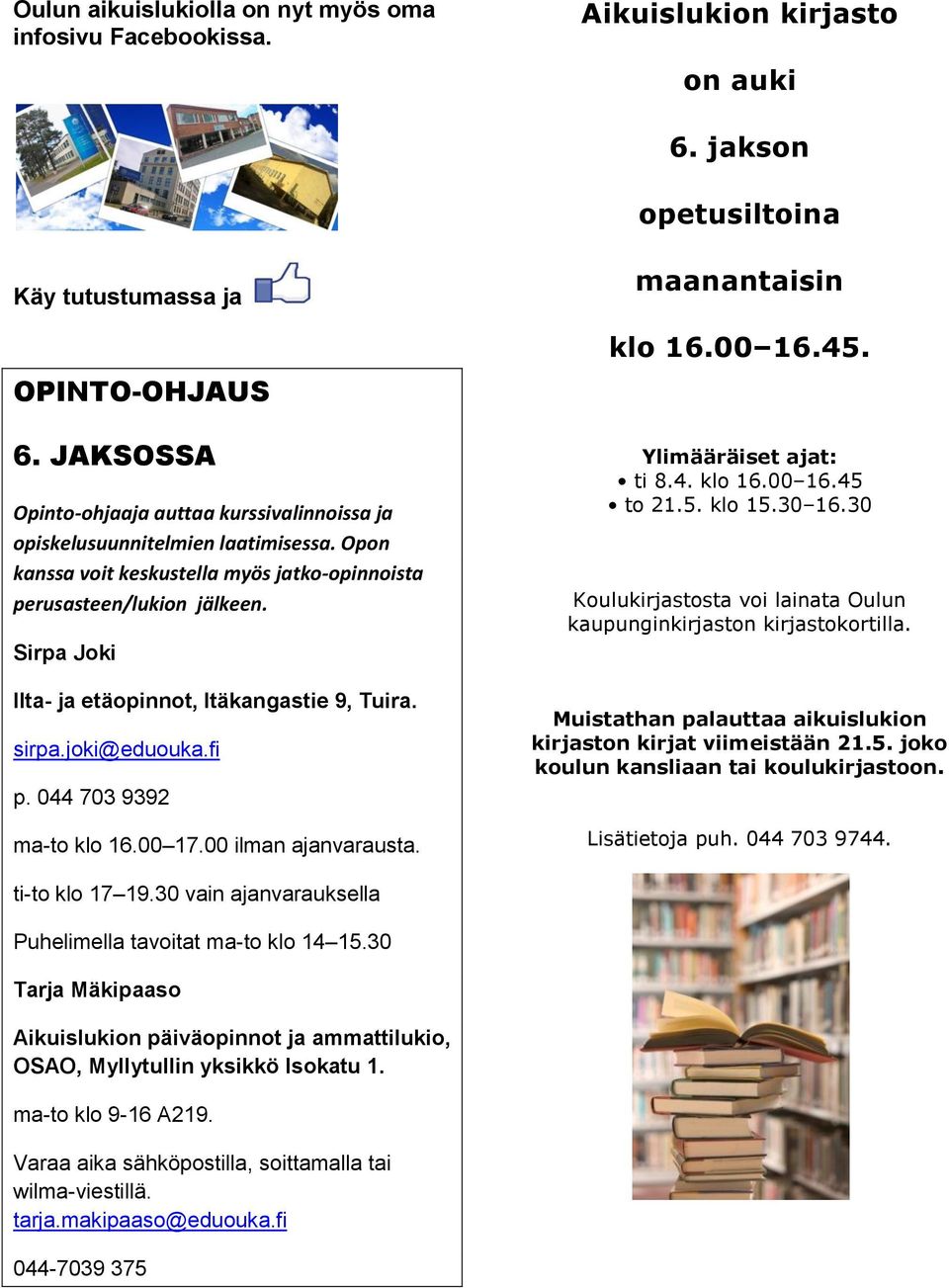 Sirpa Joki Ilta- ja etäopinnot, Itäkangastie 9, Tuira. sirpa.joki@eduouka.fi p. 044 703 9392 ma-to klo 16.00 17.00 ilman ajanvarausta. maanantaisin klo 16.00 16.45. Ylimääräiset ajat: ti 8.4. klo 16.00 16.45 to 21.