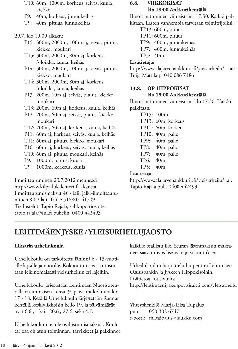 2000m, 80m aj, korkeus, 3-loikka, kuula, keihäs P13: 200m, 60m aj, seiväs, pituus, kiekko, moukari T13: 200m, 60m aj, korkeus, kuula, keihäs P12: 200m, 60m aj, seiväs, pituus, kiekko, moukari T12:
