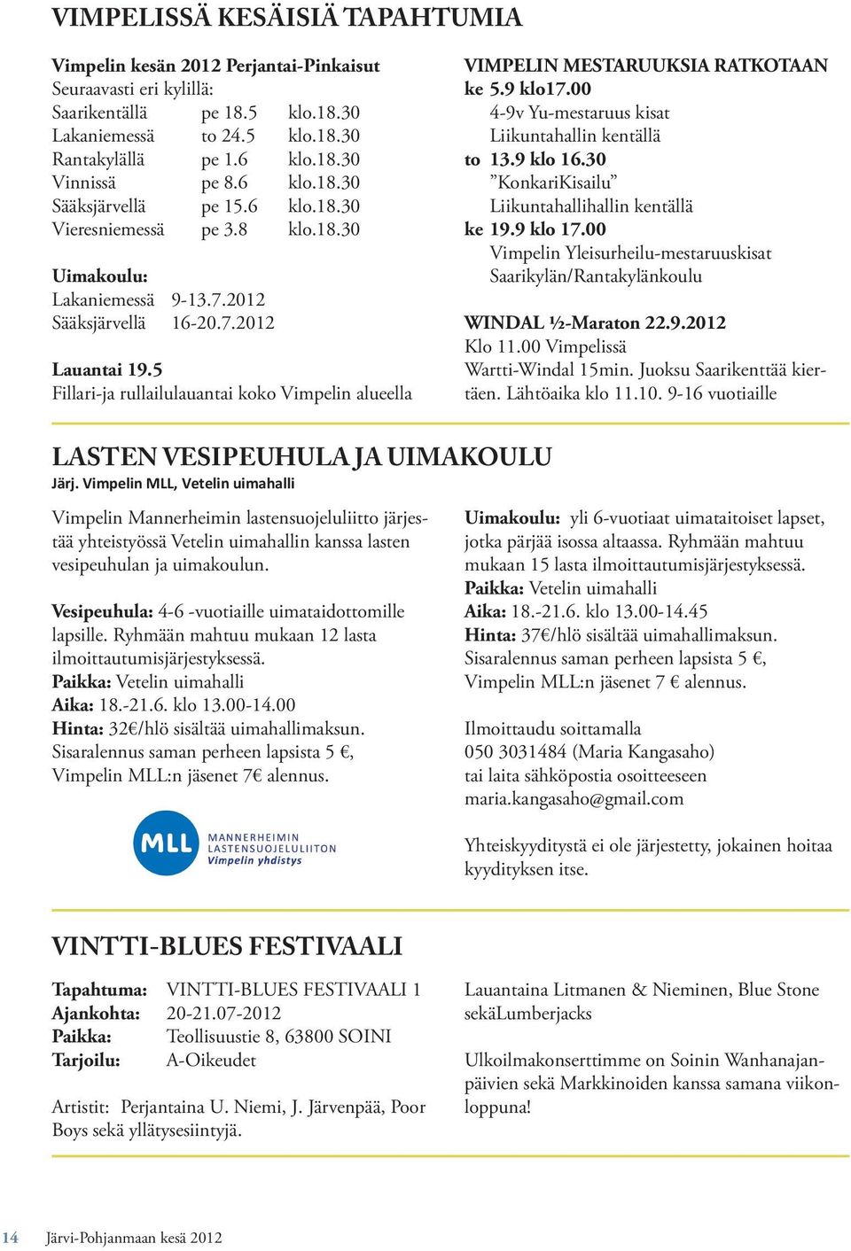 5 Fillari-ja rullailulauantai koko Vimpelin alueella VIMPELIN MESTARUUKSIA RATKOTAAN ke 5.9 klo17.00 4-9v Yu-mestaruus kisat Liikuntahallin kentällä to 13.9 klo 16.