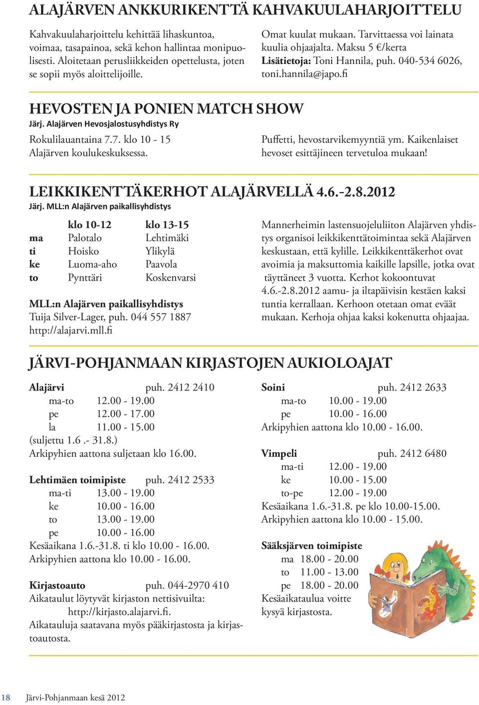 hannila@japo. HEVOSTEN JA PONIEN MATCH SHOW Järj. Alajärven Hevosjalostusyhdistys Ry Rokulilauantaina 7.7. klo 10-15 Alajärven koulukeskuksessa. Pu etti, hevostarvikemyyntiä ym.