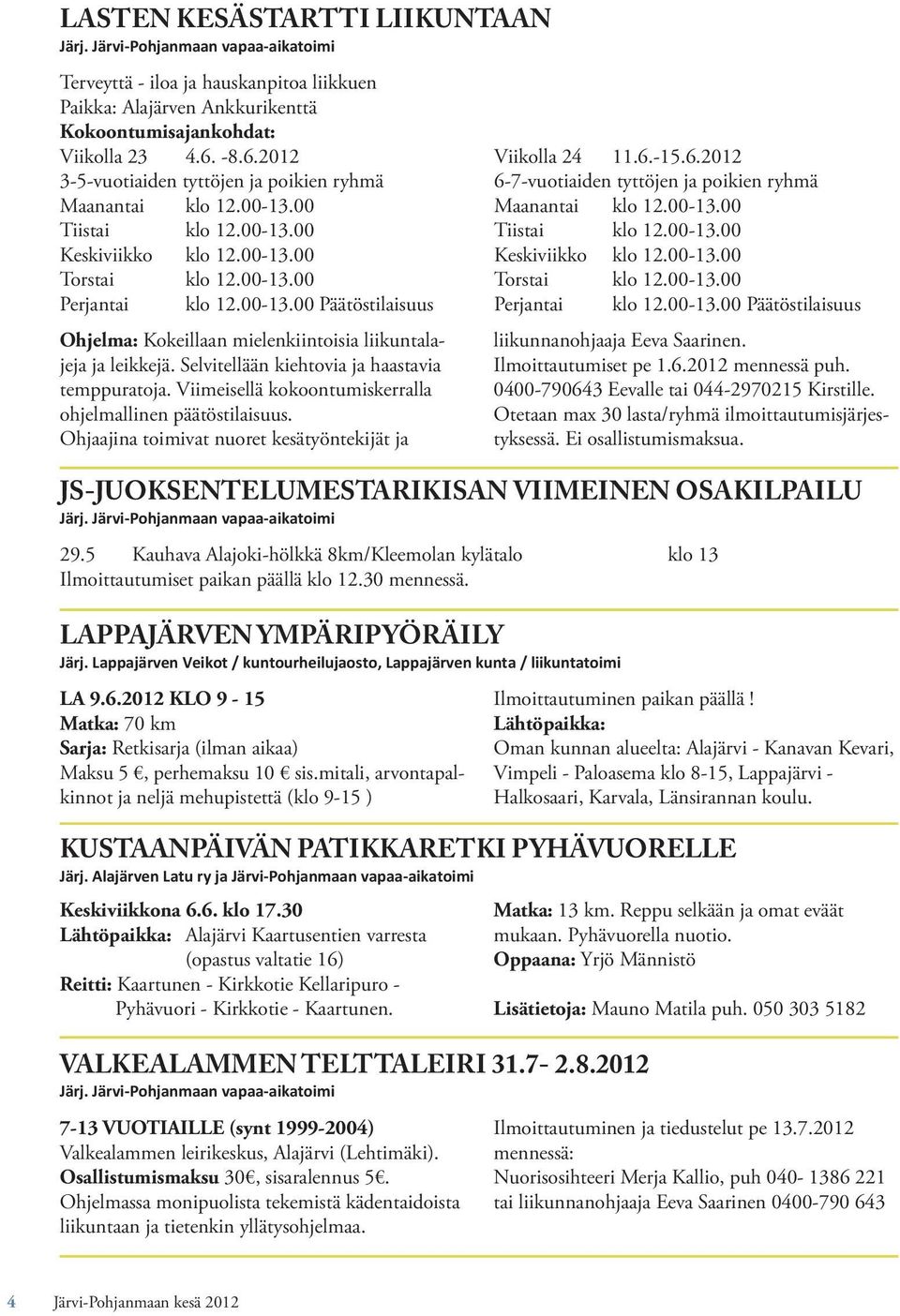 00-13.00 Keskiviikko klo 12.00-13.00 Torstai klo 12.00-13.00 Torstai klo 12.00-13.00 Perjantai klo 12.00-13.00 Päätöstilaisuus Perjantai klo 12.00-13.00 Päätöstilaisuus Ohjelma: Kokeillaan mielenkiintoisia liikuntalajeja ja leikkejä.