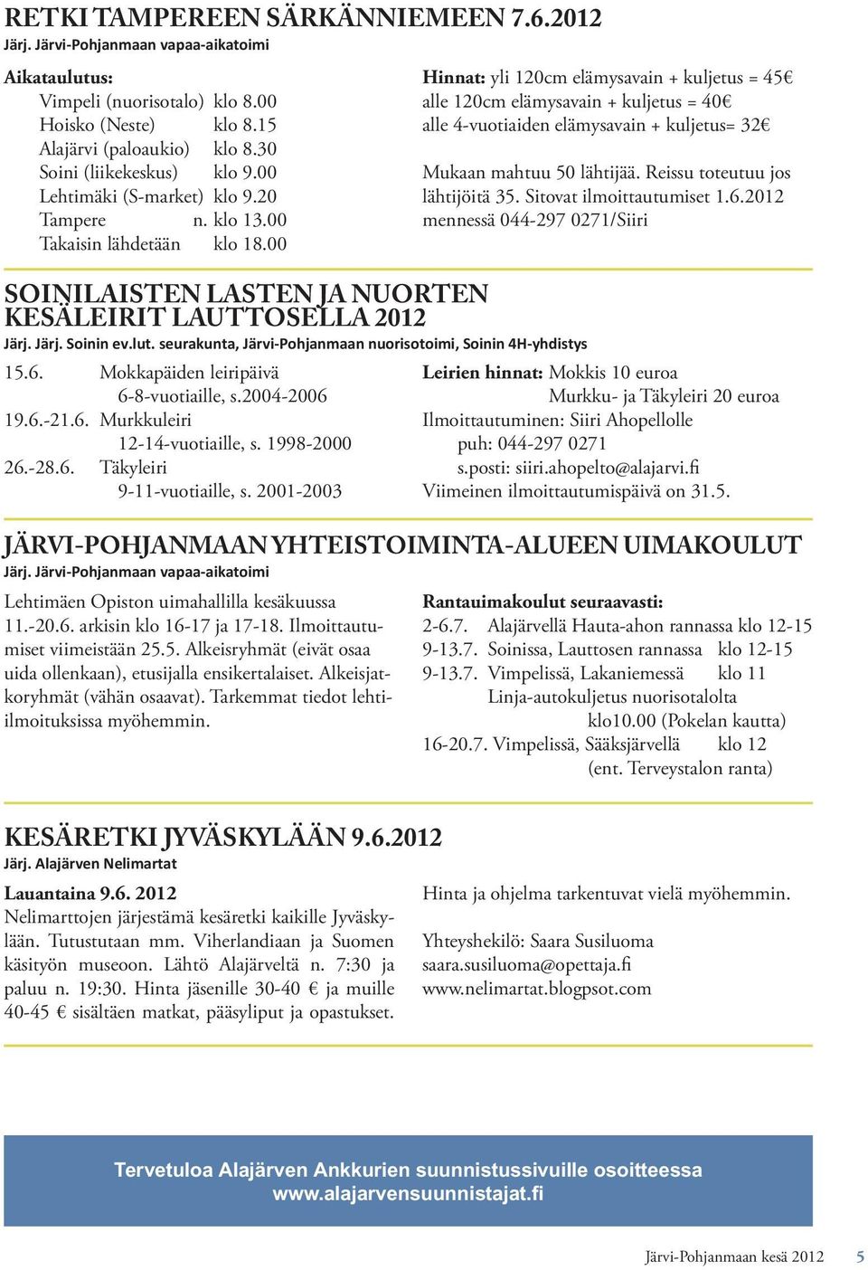 seurakunta, Järvi-Pohjanmaan nuorisotoimi, Soinin 4H-yhdistys 15.6. Mokkapäiden leiripäivä 6-8-vuotiaille, s.2004-2006 19.6.-21.6. Murkkuleiri 12-14-vuotiaille, s. 1998-2000 26.-28.6. Täkyleiri 9-11-vuotiaille, s.