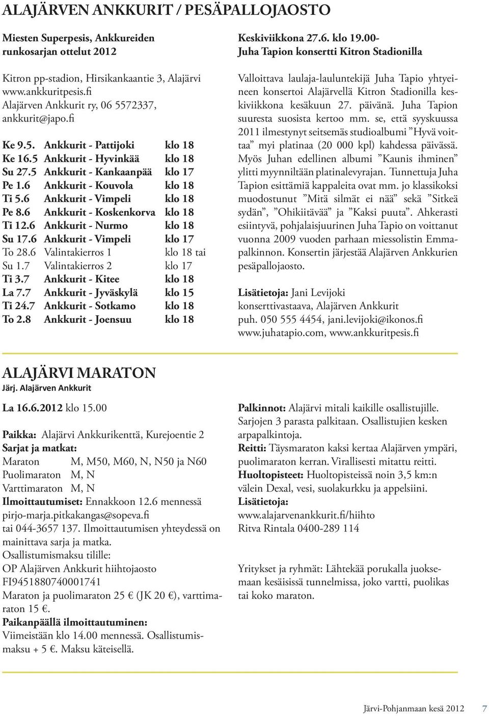 6 Ankkurit - Vimpeli klo 18 Pe 8.6 Ankkurit - Koskenkorva klo 18 Ti 12.6 Ankkurit - Nurmo klo 18 Su 17.6 Ankkurit - Vimpeli klo 17 To 28.6 Valintakierros 1 klo 18 tai Su 1.