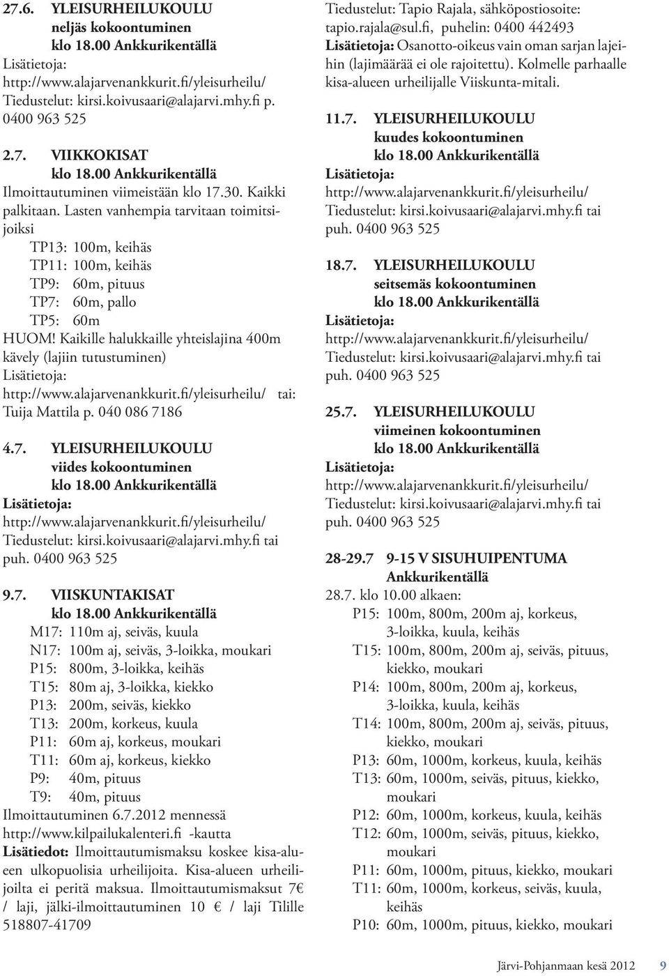 Kaikille halukkaille yhteislajina 400m kävely (lajiin tutustuminen) http://www.alajarvenankkurit. /yleisurheilu/ tai: Tuija Mattila p. 040 086 7186 4.7. YLEISURHEILUKOULU viides kokoontuminen http://www.