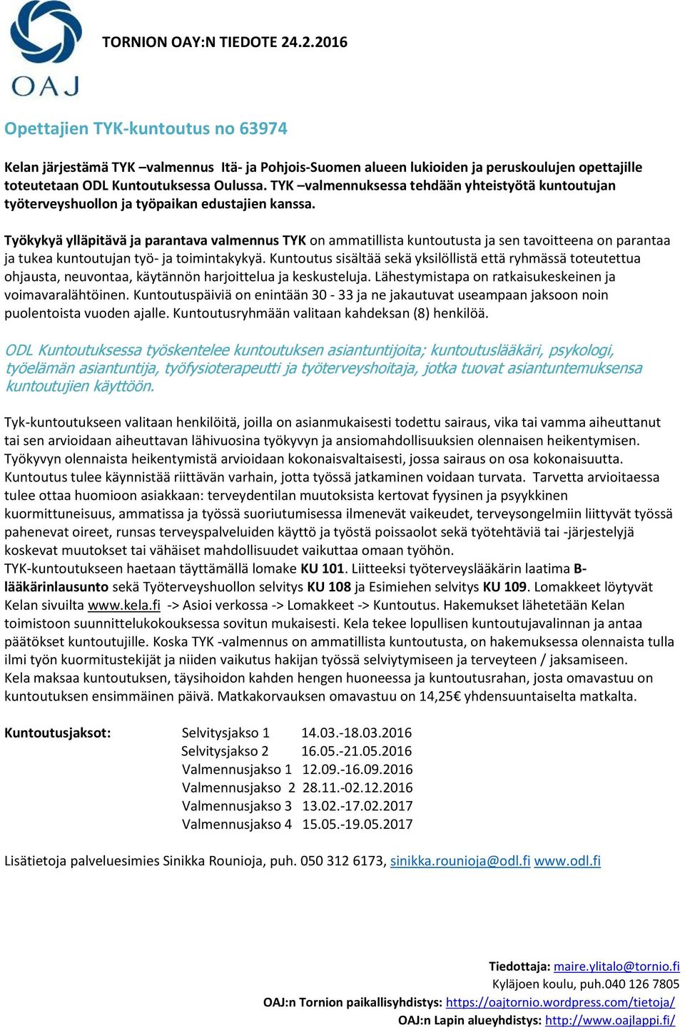 Työkykyä ylläpitävä ja parantava valmennus TYK on ammatillista kuntoutusta ja sen tavoitteena on parantaa ja tukea kuntoutujan työ- ja toimintakykyä.