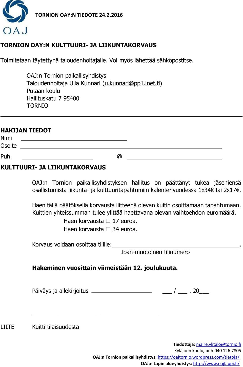 @ KULTTUURI- JA LIIKUNTAKORVAUS OAJ:n Tornion paikallisyhdistyksen hallitus on päättänyt tukea jäseniensä osallistumista liikunta- ja kulttuuritapahtumiin kalenterivuodessa 1x34 tai 2x17.