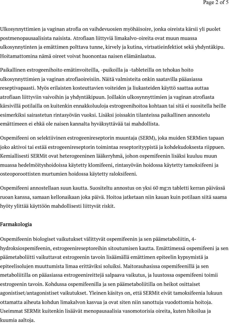 Hoitamattomina nämä oireet voivat huonontaa naisen elämänlaatua. Paikallinen estrogeenihoito emätinvoiteilla, -puikoilla ja -tableteilla on tehokas hoito ulkosynnyttimien ja vaginan atrofiaoireisiin.