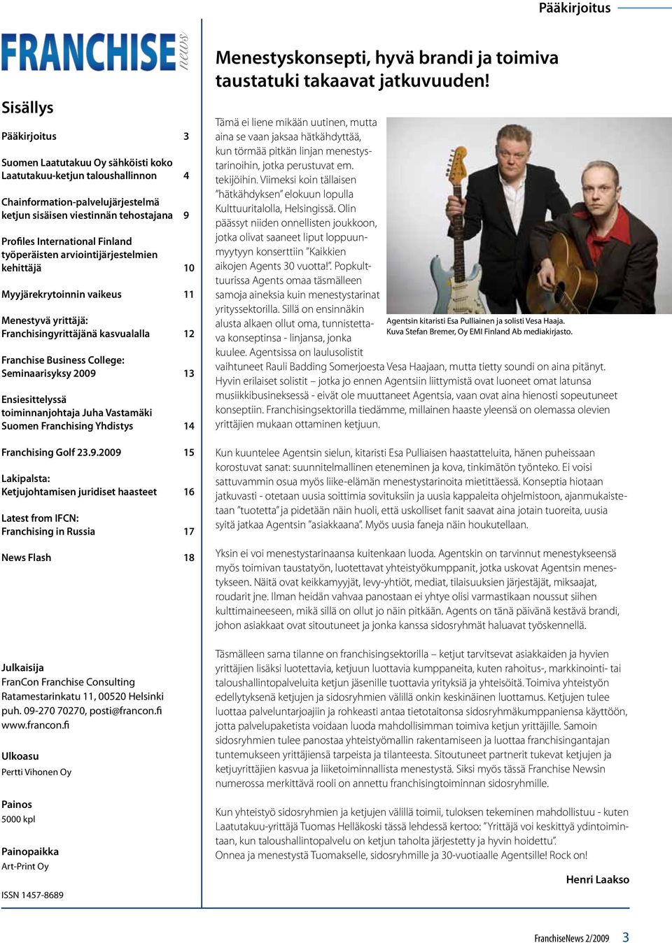 2009 13 Ensiesittelyssä toiminnanjohtaja Juha Vastamäki Suomen Franchising Yhdistys 14 Franchising Golf 23.9.2009 15 Lakipalsta: Ketjujohtamisen juridiset haasteet 16 Latest from IFCN: Franchising in Russia 17 News Flash 18 Julkaisija FranCon Franchise Consulting Ratamestarinkatu 11, 00520 Helsinki puh.