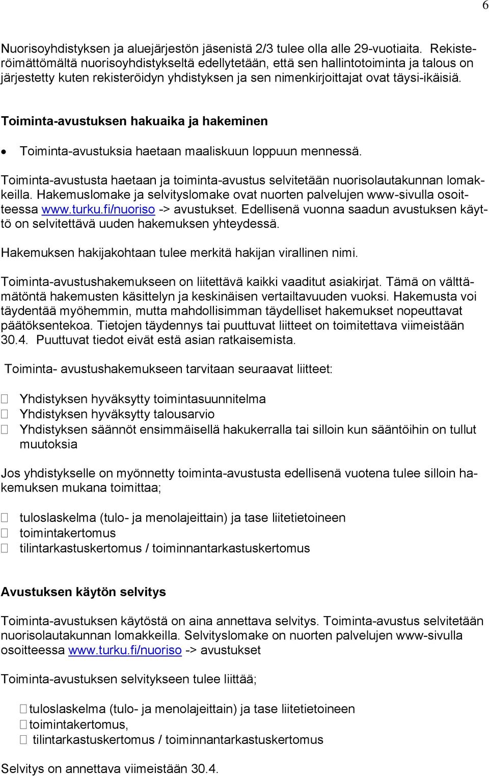 Toiminta-avustuksen hakuaika ja hakeminen Toiminta-avustuksia haetaan maaliskuun loppuun mennessä. Toiminta-avustusta haetaan ja toiminta-avustus selvitetään nuorisolautakunnan lomakkeilla.