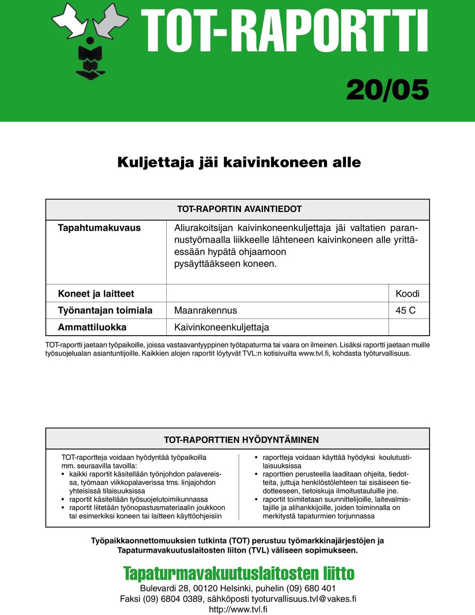 Koneet ja laitteet Työnantajan toimiala Ammattiluokka Maanrakennus Kaivinkoneenkuljettaja Koodi 45 C TOT-raportti jaetaan työpaikoille, joissa vastaavantyyppinen työtapaturma tai vaara on ilmeinen.