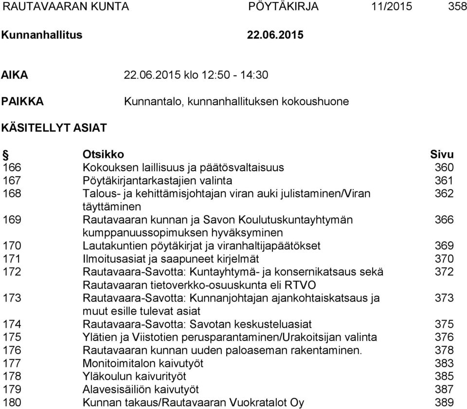 2015 klo 12:50-14:30 PAIKKA Kunnantalo, kunnanhallituksen kokoushuone KÄSITELLYT ASIAT Otsikko Sivu 166 Kokouksen laillisuus ja päätösvaltaisuus 360 167 Pöytäkirjantarkastajien valinta 361 168
