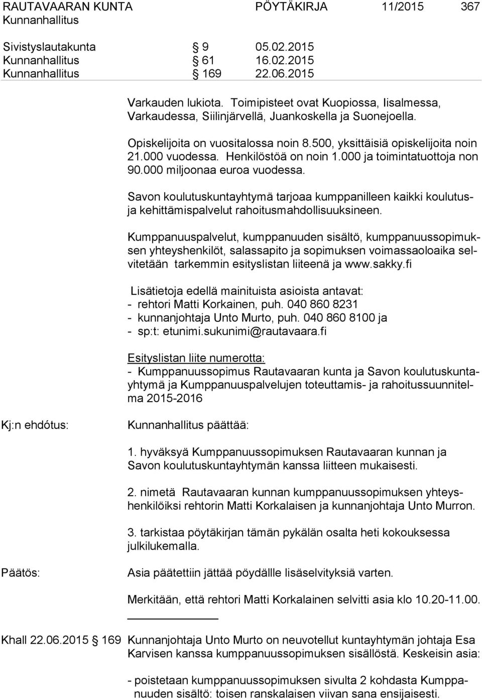 Henkilöstöä on noin 1.000 ja toimintatuottoja non 90.000 miljoonaa euroa vuodessa. Savon koulutuskuntayhtymä tarjoaa kumppanilleen kaikki koulutusja kehittämispalvelut rahoitusmahdollisuuksineen.
