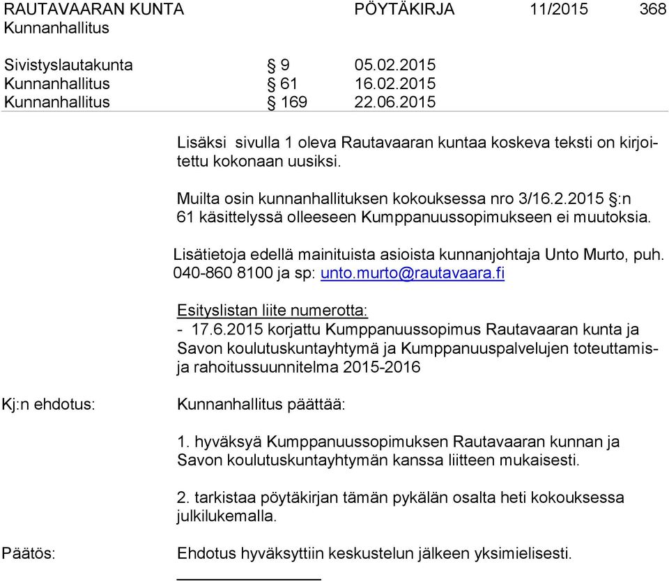 040-860 8100 ja sp: unto.murto@rautavaara.fi Esityslistan liite numerotta: - 17.6.2015 korjattu Kumppanuussopimus Rautavaaran kunta ja Savon koulutuskuntayhtymä ja Kumppanuuspalvelujen toteuttamisja rahoitussuunnitelma 2015-2016 päättää: 1.