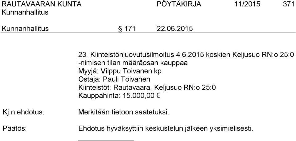 kp Ostaja: Pauli Toivanen Kiinteistöt: Rautavaara, Keljusuo RN:o 25:0 Kauppahinta: 15.