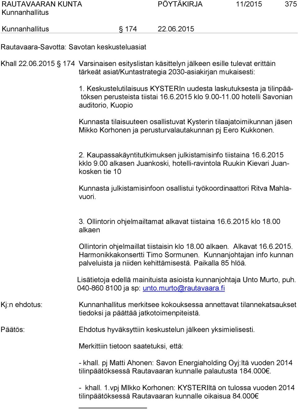 00 hotelli Savonian auditorio, Kuopio Kunnasta tilaisuuteen osallistuvat Kysterin tilaajatoimikunnan jäsen Mikko Korhonen ja perusturvalautakunnan pj Eero Kukkonen. 2.