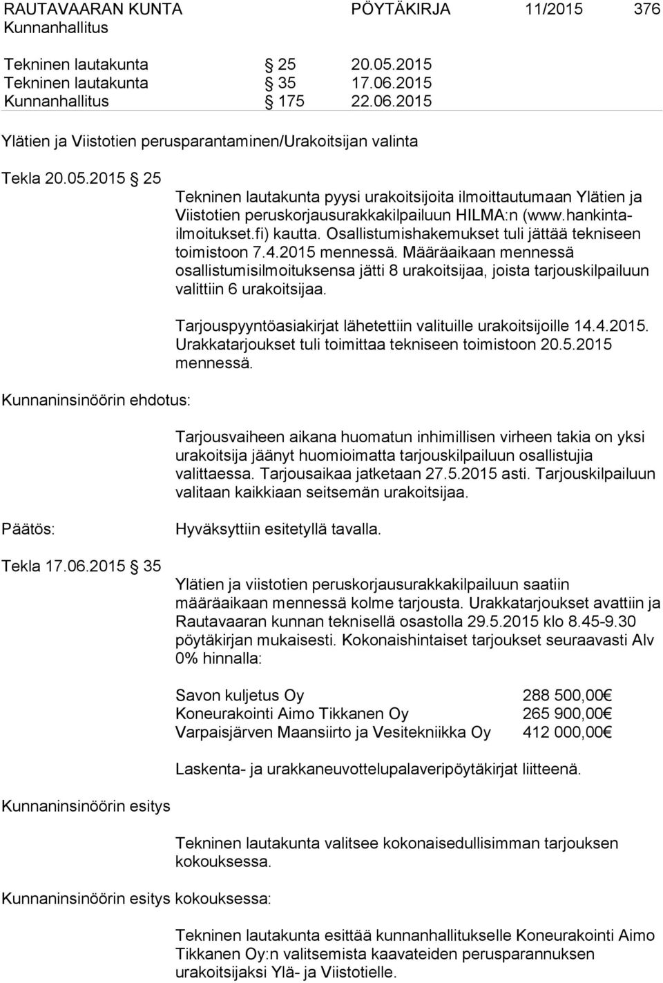 Määräaikaan mennessä osallistumisilmoituksensa jätti 8 urakoitsijaa, joista tarjouskilpailuun valittiin 6 urakoitsijaa.