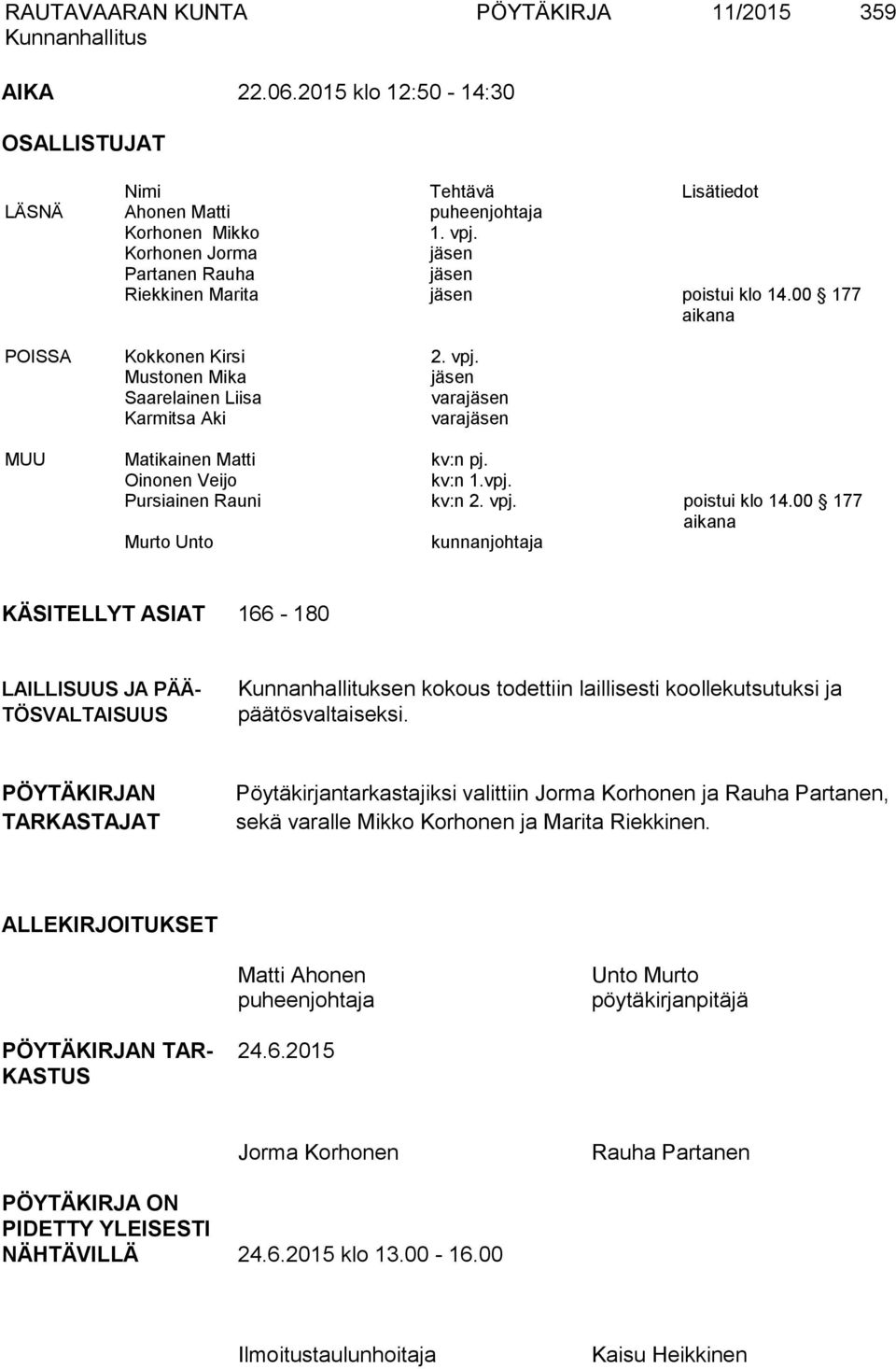 Mustonen Mika jäsen Saarelainen Liisa varajäsen Karmitsa Aki varajäsen MUU Matikainen Matti kv:n pj. Oinonen Veijo kv:n 1.vpj. Pursiainen Rauni kv:n 2. vpj. poistui klo 14.