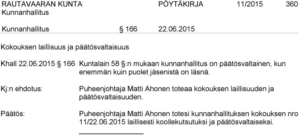 läsnä. Puheenjohtaja Matti Ahonen toteaa kokouksen laillisuuden ja päätösvaltaisuuden.