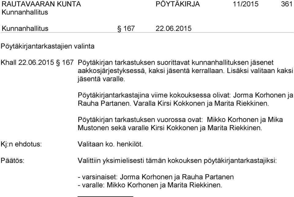 Pöytäkirjan tarkastuksen vuorossa ovat: Mikko Korhonen ja Mika Mustonen sekä varalle Kirsi Kokkonen ja Marita Riekkinen. Valitaan ko. henkilöt.