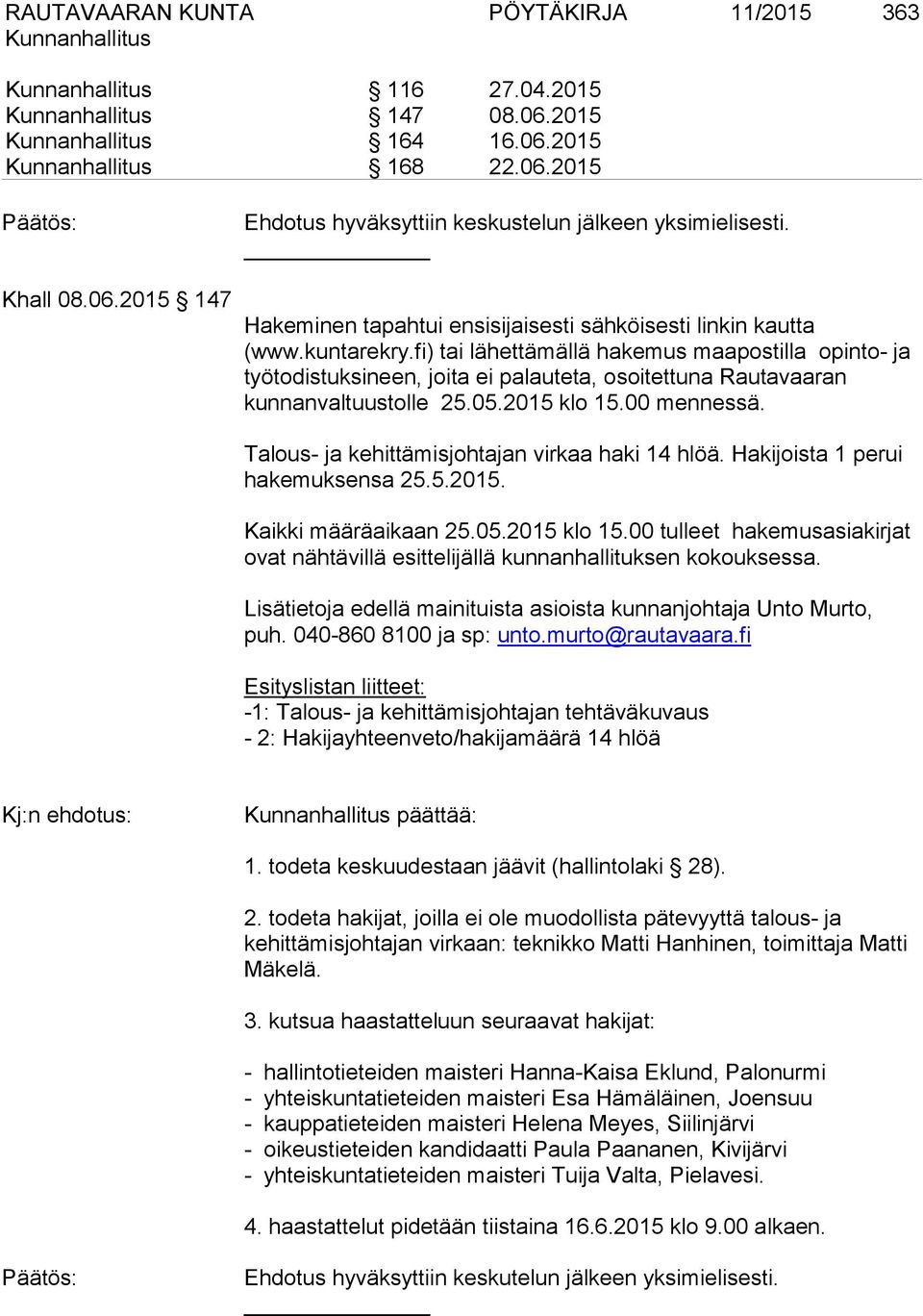 fi) tai lähettämällä hakemus maapostilla opinto- ja työtodistuksineen, joita ei palauteta, osoitettuna Rautavaaran kunnanvaltuustolle 25.05.2015 klo 15.00 mennessä.
