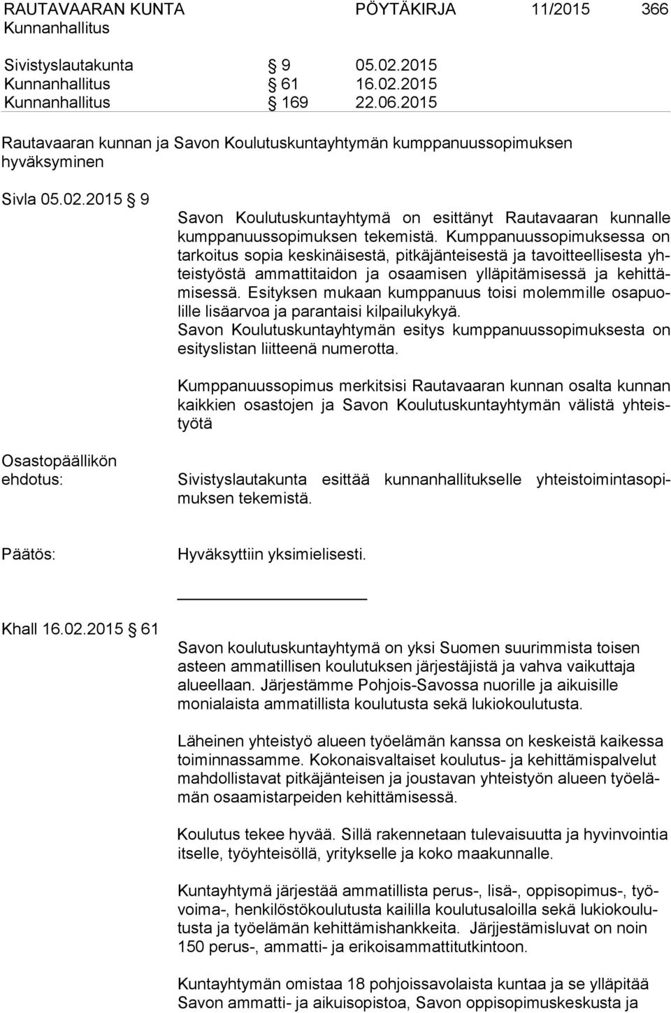 Esityksen mukaan kumppanuus toisi molemmille osapuolille lisäarvoa ja parantaisi kilpailukykyä. Savon Koulutuskuntayhtymän esitys kumppanuussopimuksesta on esityslistan liitteenä numerotta.