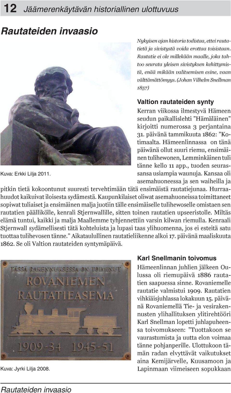(Johan Vilhelm Snellman 1857) Valtion rautateiden synty Kerran viikossa ilmestyvä Hämeen seudun paikallislehti Hämäläinen kirjoitti numerossa 3 perjantaina 31. päivänä tammikuuta 1862: Kotimaalta.