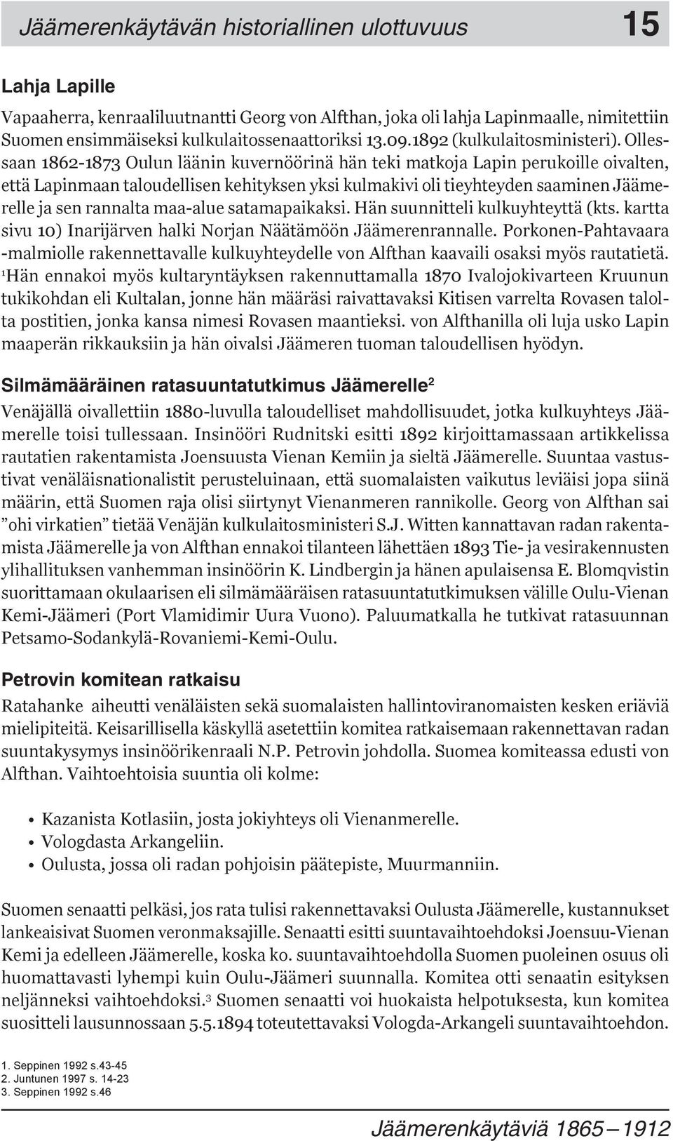 Ollessaan 1862-1873 Oulun läänin kuvernöörinä hän teki matkoja Lapin perukoille oivalten, että Lapinmaan taloudellisen kehityksen yksi kulmakivi oli tieyhteyden saaminen Jäämerelle ja sen rannalta