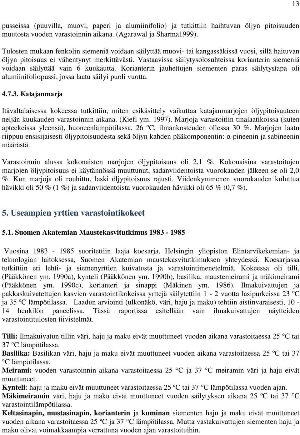 Vastaavissa säilytysolosuhteissa korianterin siemeniä voidaan säilyttää vain 6 kuukautta. Korianterin jauhettujen siementen paras säilytystapa oli alumiinifoliopussi, jossa laatu säilyi puoli vuotta.