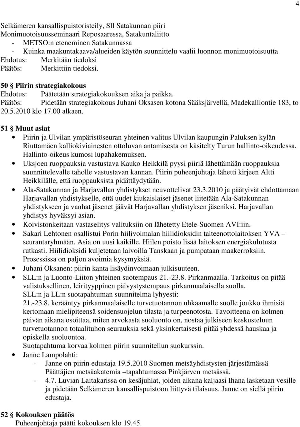 Päätös: Pidetään strategiakokous Juhani Oksasen kotona Sääksjärvellä, Madekalliontie 183, to 20.5.2010 klo 17.00 alkaen.