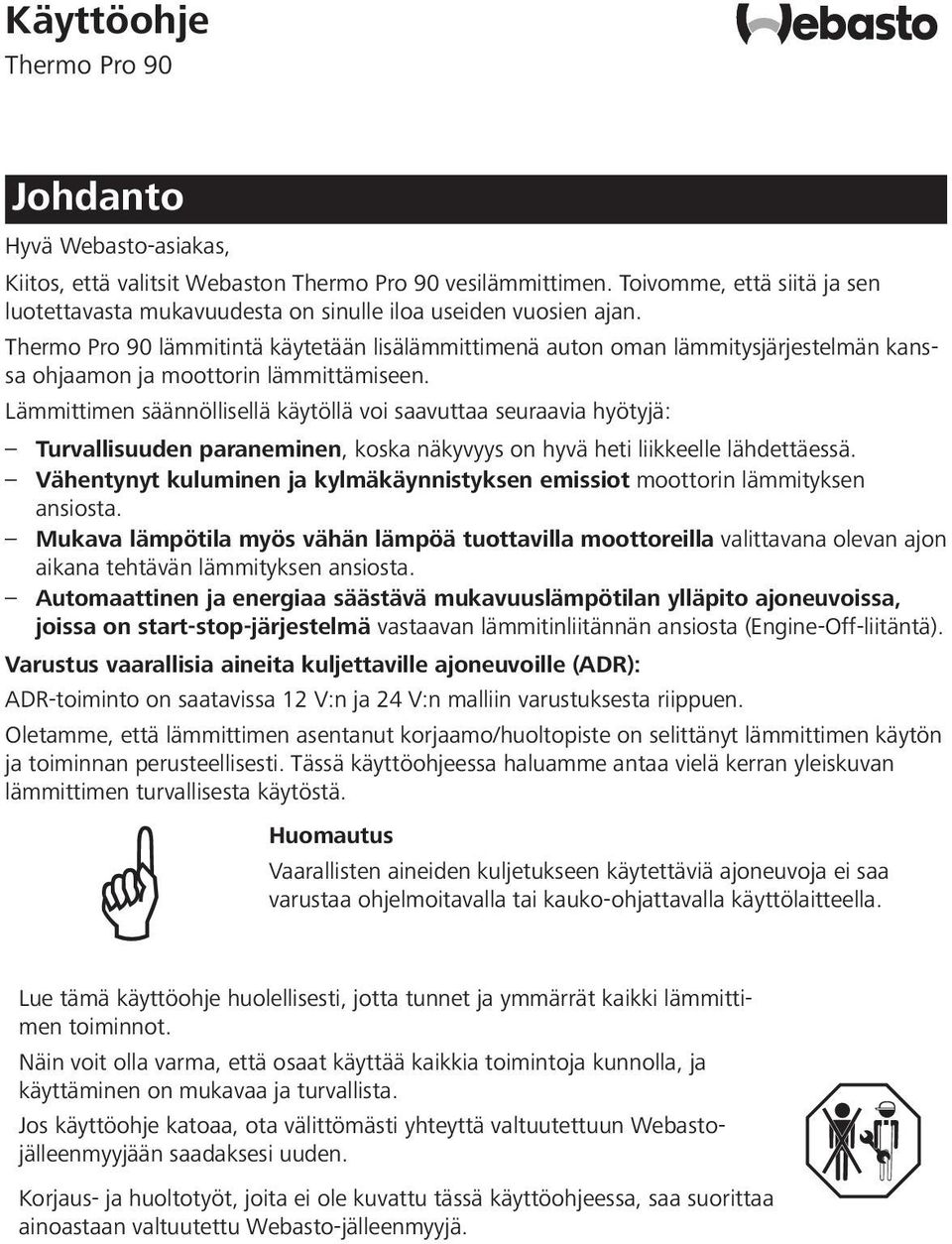 Thermo Pro 90 lämmitintä käytetään lisälämmittimenä auton oman lämmitysjärjestelmän kanssa ohjaamon ja moottorin lämmittämiseen.