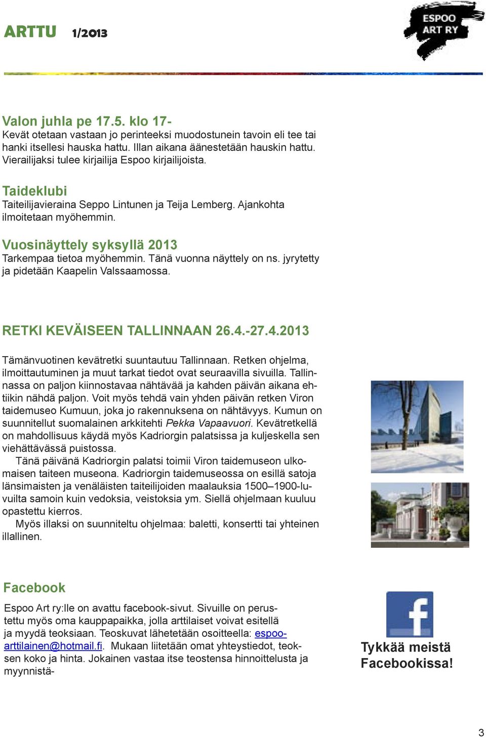 Vuosinäyttely syksyllä 2013 Tarkempaa tietoa myöhemmin. Tänä vuonna näyttely on ns. jyrytetty ja pidetään Kaapelin Valssaamossa. RETKI KEVÄISEEN TALLINNAAN 26.4.
