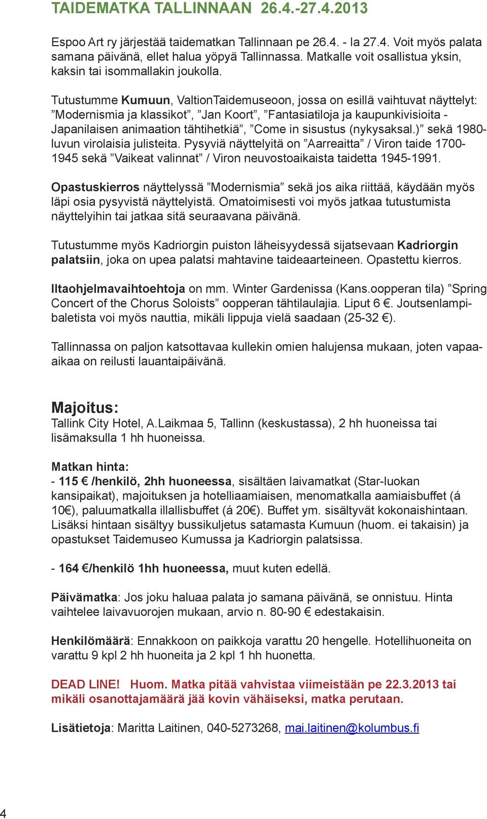 Tutustumme Kumuun, ValtionTaidemuseoon, jossa on esillä vaihtuvat näyttelyt: Modernismia ja klassikot, Jan Koort, Fantasiatiloja ja kaupunkivisioita - Japanilaisen animaation tähtihetkiä, Come in