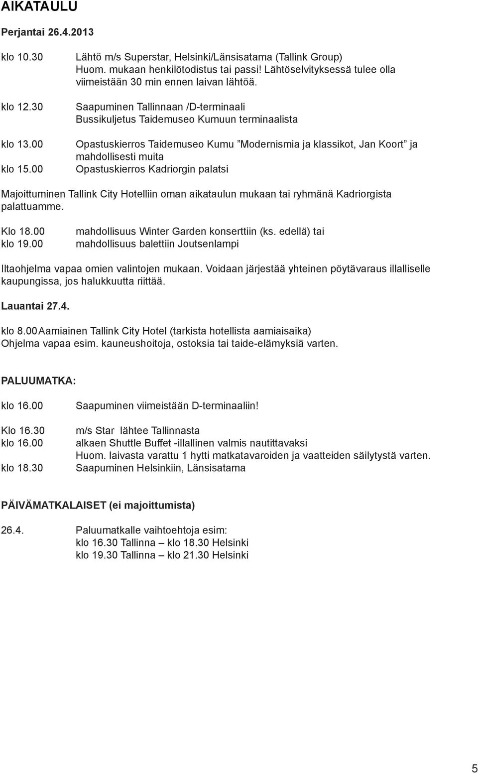 Saapuminen Tallinnaan /D-terminaali Bussikuljetus Taidemuseo Kumuun terminaalista Opastuskierros Taidemuseo Kumu Modernismia ja klassikot, Jan Koort ja mahdollisesti muita Opastuskierros Kadriorgin