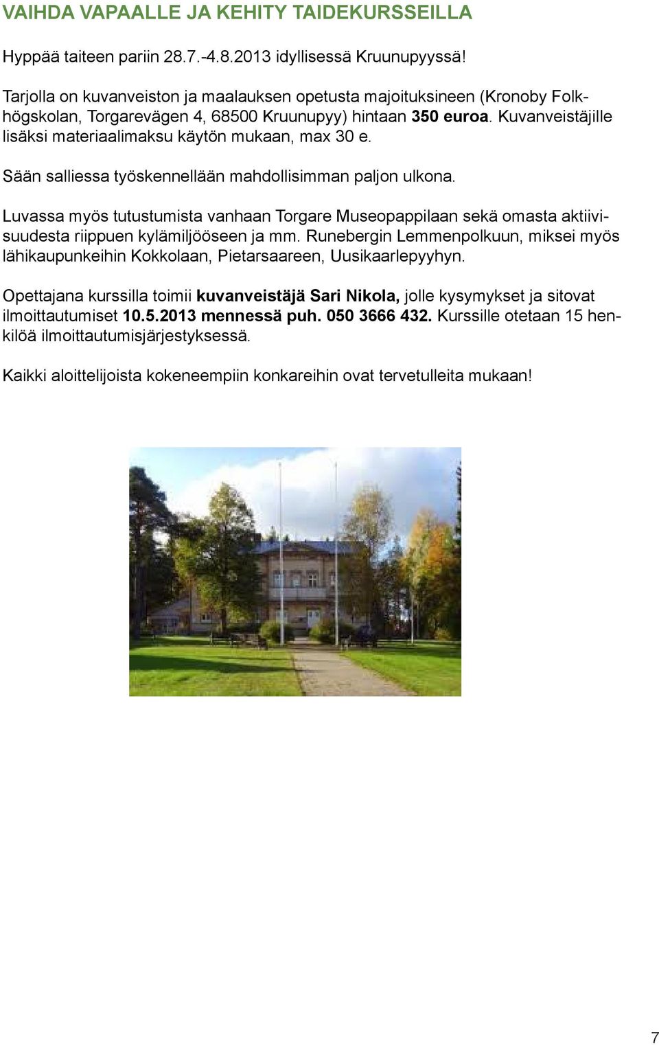 Kuvanveistäjille lisäksi materiaalimaksu käytön mukaan, max 30 e. Sään salliessa työskennellään mahdollisimman paljon ulkona.