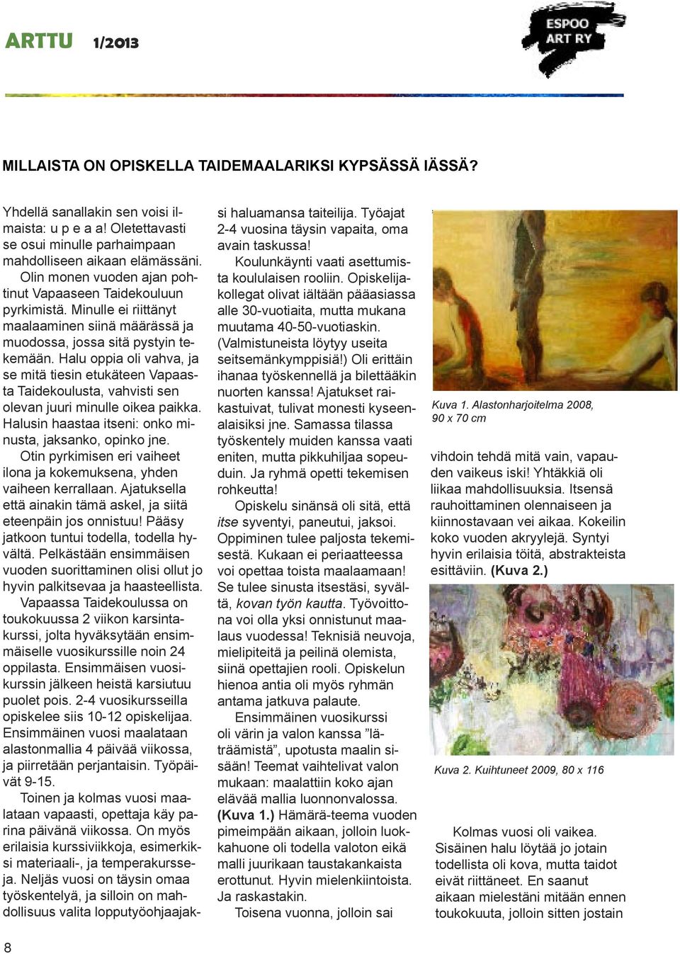 Halu oppia oli vahva, ja se mitä tiesin etukäteen Vapaasta Taidekoulusta, vahvisti sen olevan juuri minulle oikea paikka. Halusin haastaa itseni: onko minusta, jaksanko, opinko jne.