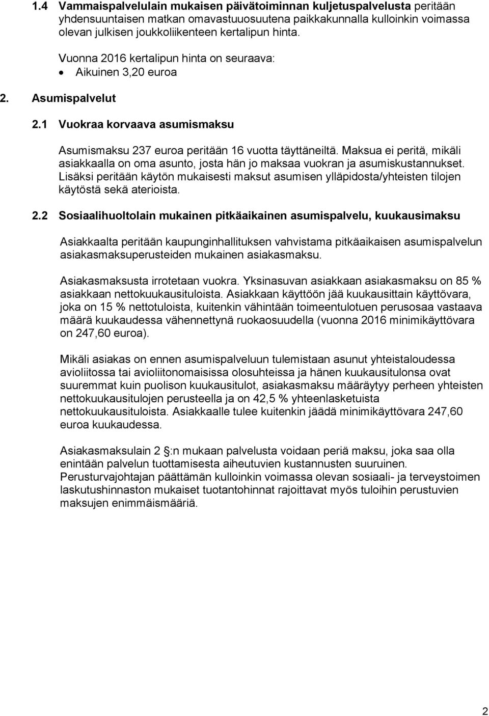 Maksua ei peritä, mikäli asiakkaalla on oma asunto, josta än jo maksaa vuokran ja asumiskustannukset.