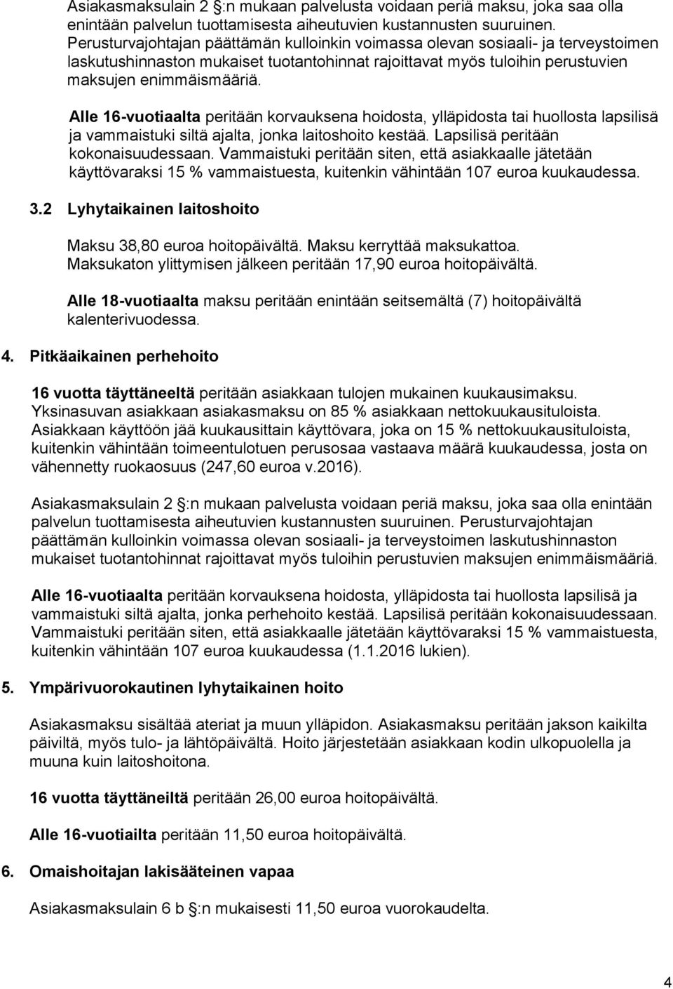 Alle 16-vuotiaalta peritään korvauksena oidosta, ylläpidosta tai uollosta lapsilisä ja vammaistuki siltä ajalta, jonka laitosoito kestää. Lapsilisä peritään kokonaisuudessaan.