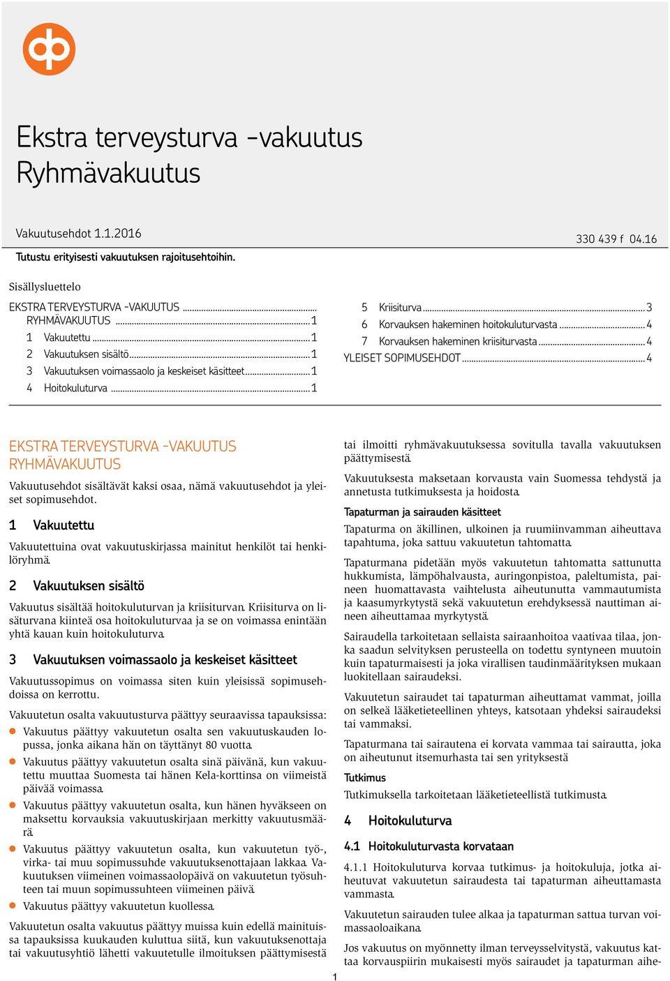 ..4 7 Korvauksen hakeminen kriisiturvasta...4 YLEISET SOPIMUSEHDOT...4 EKSTRA TERVEYSTURVA -VAKUUTUS RYHMÄVAKUUTUS Vakuutusehdot sisältävät kaksi osaa, nämä vakuutusehdot ja yleiset sopimusehdot.