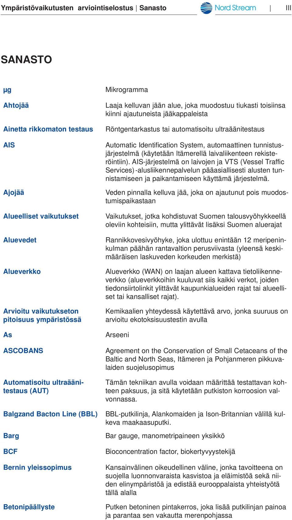 kiinni ajautuneista jääkappaleista Röntgentarkastus tai automatisoitu ultraäänitestaus Automatic Identification System, automaattinen tunnistusjärjestelmä (käytetään Itämerellä laivaliikenteen