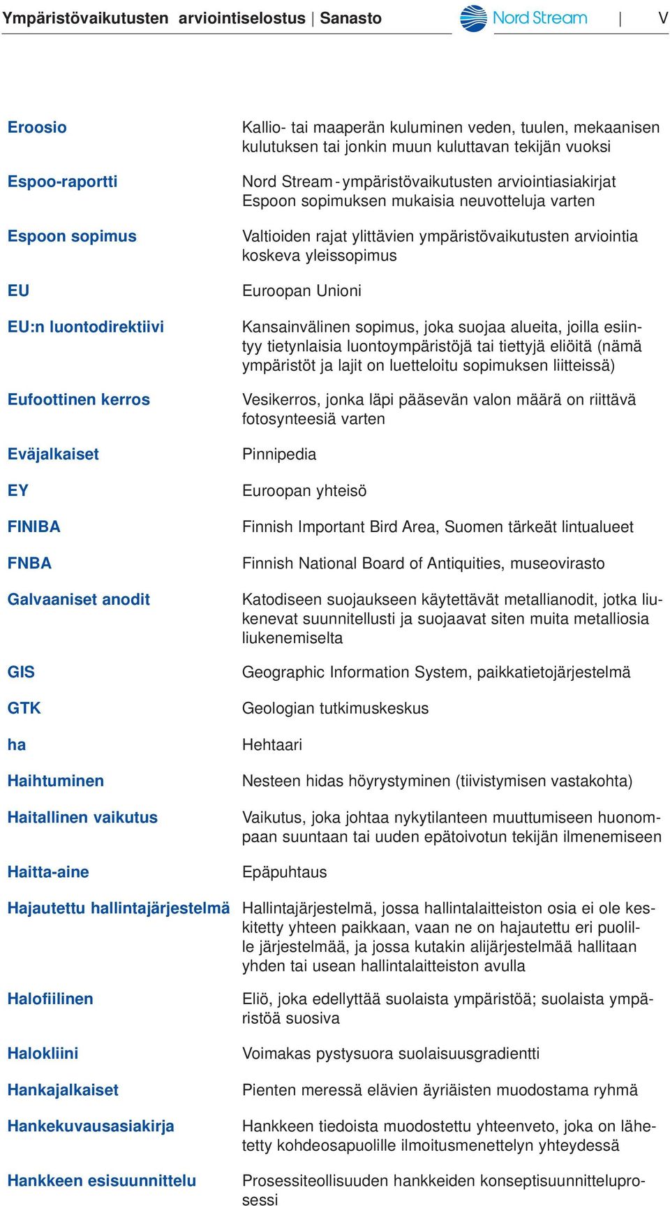 arviointiasiakirjat Espoon sopimuksen mukaisia neuvotteluja varten Valtioiden rajat ylittävien ympäristövaikutusten arviointia koskeva yleissopimus Euroopan Unioni Kansainvälinen sopimus, joka suojaa